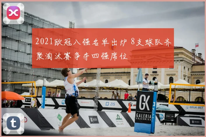 2021欧冠八强名单出炉 8支球队齐聚淘汰赛争夺四强席位