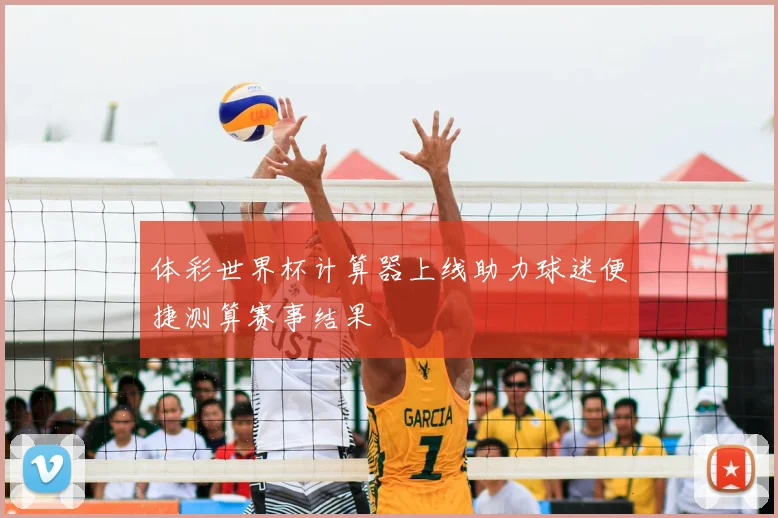 体彩世界杯计算器上线助力球迷便捷测算赛事结果