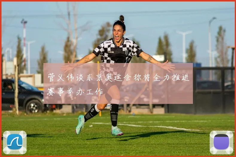菅义伟谈东京奥运会称将全力推进赛事举办工作